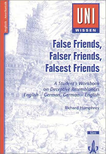 Uni-Wissen Anglistik /Amerikanistik / False Friends, Falser Friends, Falsest Friends: A Student's Workbook on Deceptive Resemblances. English-German /German-English