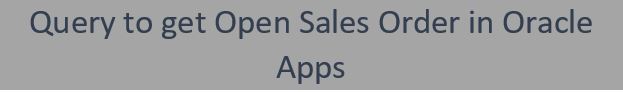 Query to get Open Sales Order in Oracle Apps