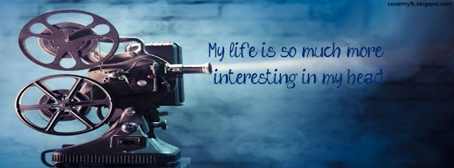 "My life is so much more interesting in my head." (Facebook Timeline Cover Of Movies Quote).