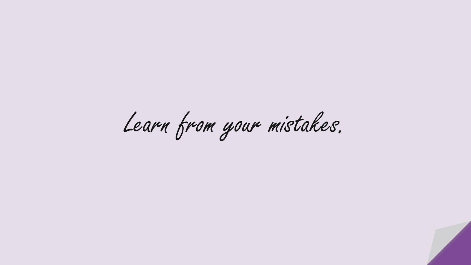 Learn from your mistakes.FALSE