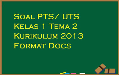 Soal PTS/ UTS Kelas 1 Tema 2 Kurikulum 2013 Format Docs