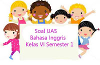 Berikut ini yaitu soal latihan Ulangan Akhir Semester  Soal UAS Bahasa Inggris Kelas 6 Semester 1 plus Kunci Jawaban