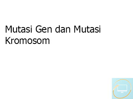 Mutasi Gen dan Mutasi Kromosom