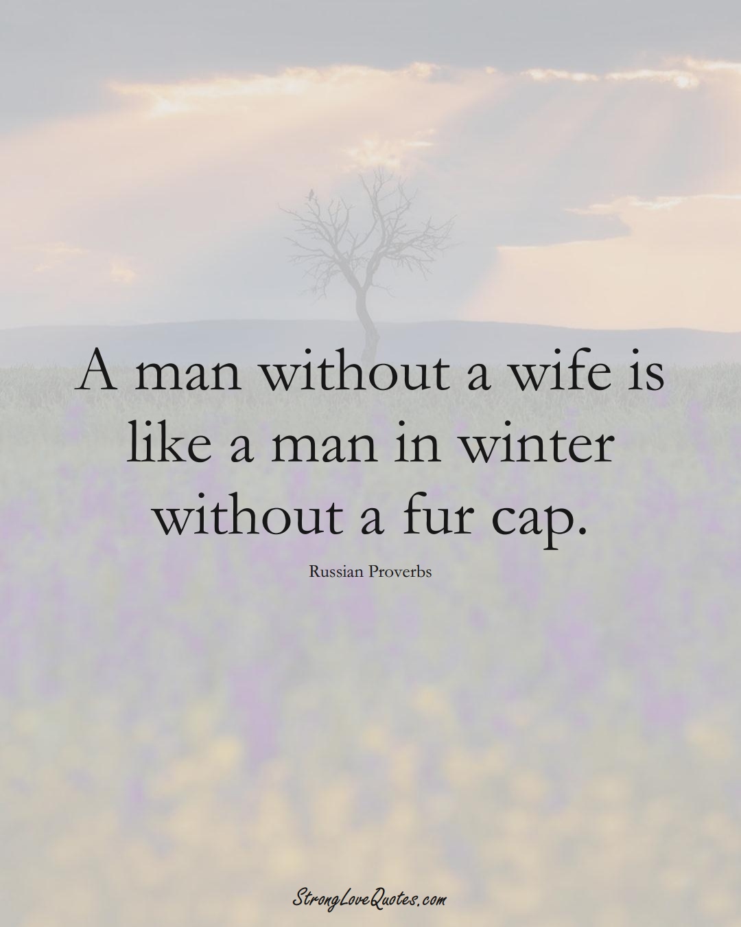 A man without a wife is like a man in winter without a fur cap. (Russian Sayings);  #AsianSayings