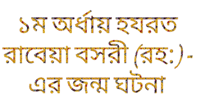 ১ম অর্ধায় হযরত রাবেয়া বসরী (রহ:)-এর জন্ম ঘটনা