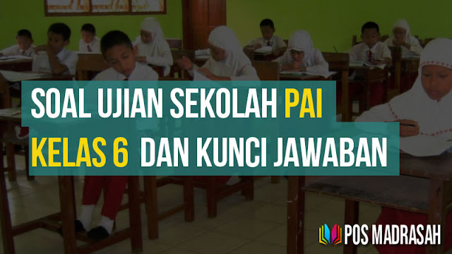 Soal Ujian Sekolah Pendidikan Agama Islam Kelas 6 dan Kunci Jawaban