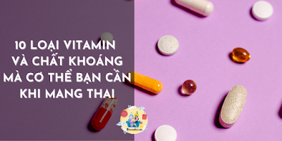 10 loại vitamin và chất khoáng mà cơ thể bạn cần khi mang thai