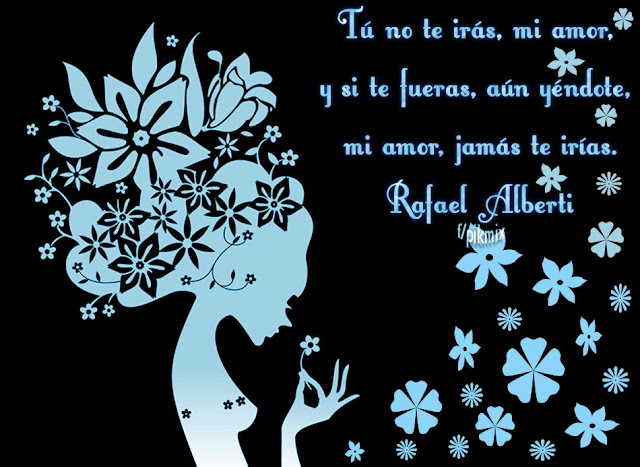 Tú no te irás amor  Rafael Alberti ● Poemas ● Mujer, flores, azul