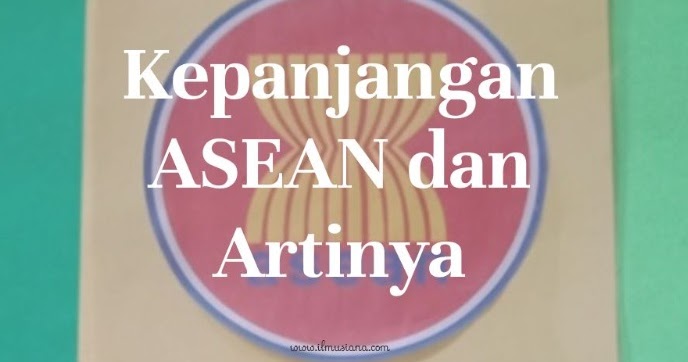 Kepanjangan ASEAN dan Artinya