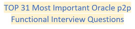 TOP 31 Most Important Oracle p2p Functional Interview Questions