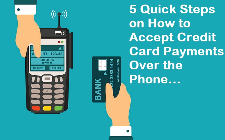 5 Quick Steps on How to Accept Credit Card Payments Over the Phone