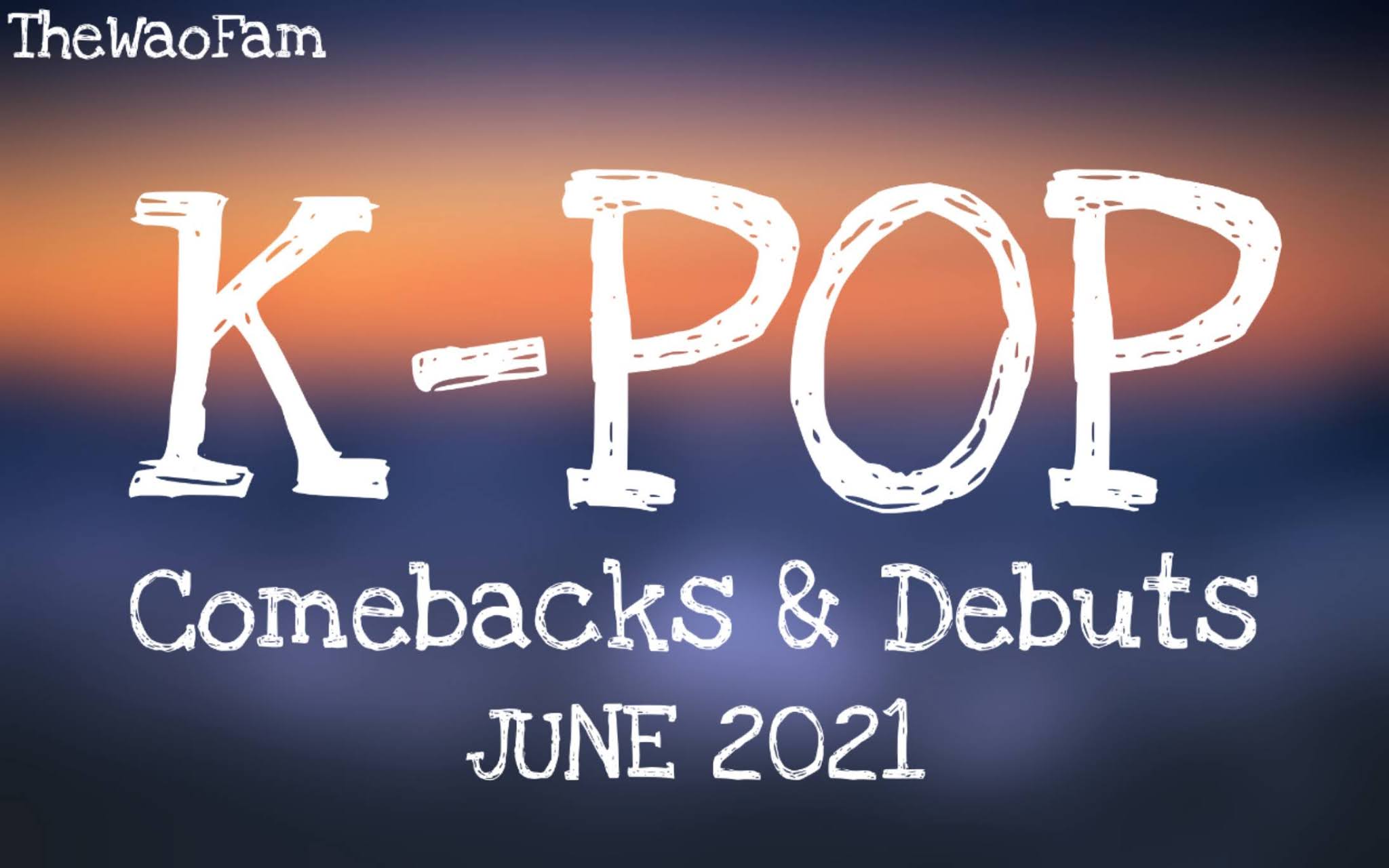 Kpop Comebacks And Debuts In June 21 Thewaofam