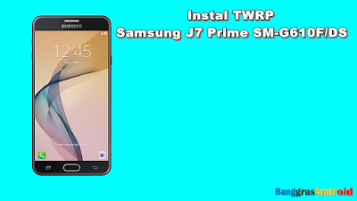 Instal TWRP Samsung J7 Prime SM-G610F/DS