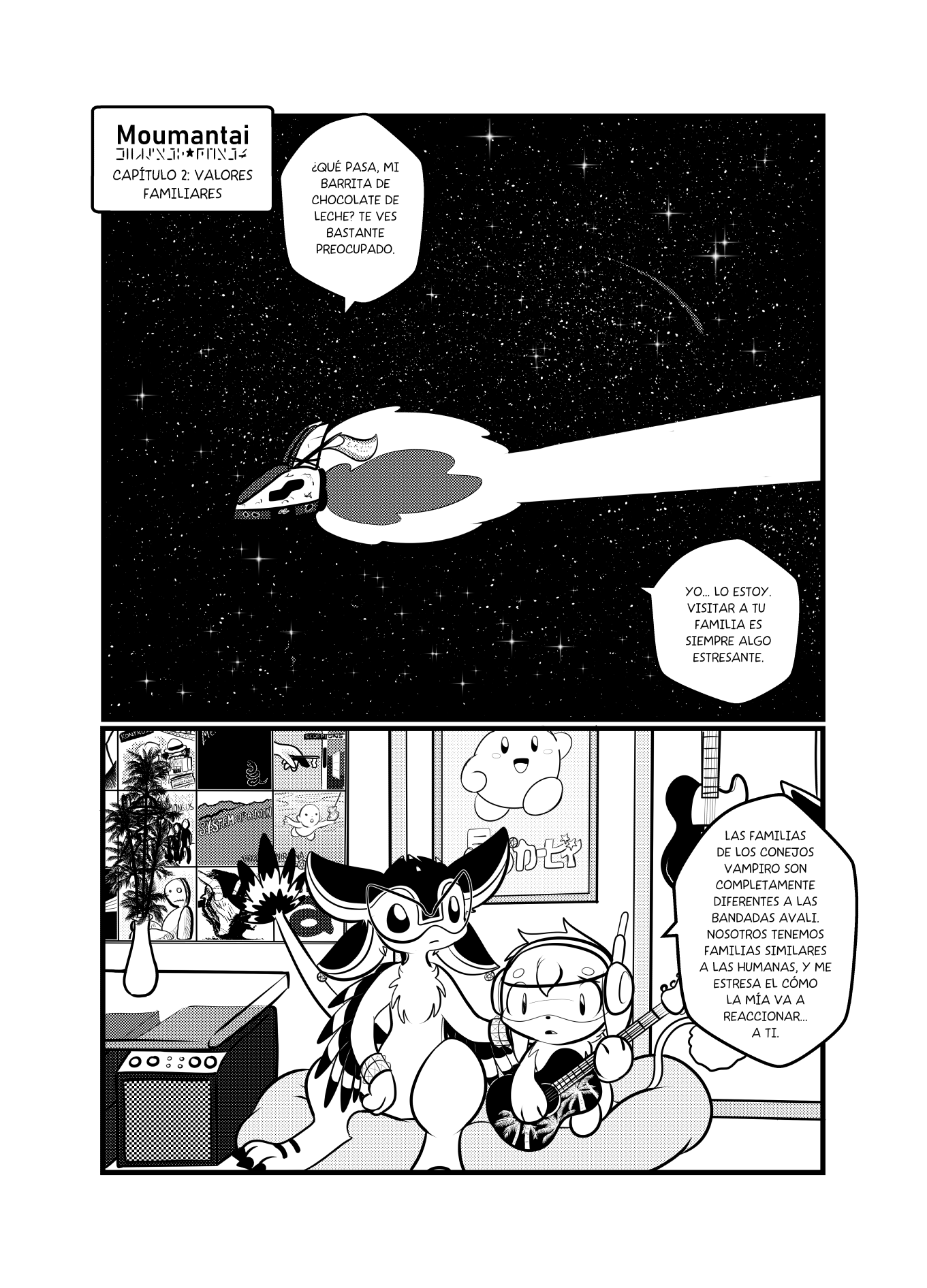 Panel 1: Una nave espacial vuela por el espacio, que se ve extremadamente estrellado con un cometa random al fondo. Alguien dice "¿Qué pasa, mi barrita de chocolate de leche? Te ves bastante preocupado". Se ve el diálogo de respuesta "Yo... lo estoy. Visitar a tu familia es siempre algo estresante".  Panel 2: Se ve a Rowi el Avali y a Sher el conejo vampiro sentados en un cojín. El cuarto tiene algunas guitarras colgadas, un poster de Kirby en japonés, y un mural con un montón de carátulas de álbums clásicos de rock y metal. Sher está sujetando una guitarra acústica negra con la silueta de unas palmeras blancas en ella. Sher dice "Las familias de los conejos vampiro son completamente diferentes a las bandadas avali. Nosotros tenemos familias similares a las humanas, y me estresa el cómo la mía va a reaccionar... a ti".