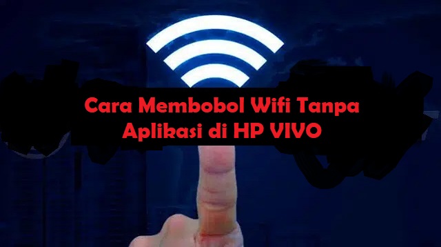 Cara Membobol Wifi Tanpa Aplikasi di HP VIVO