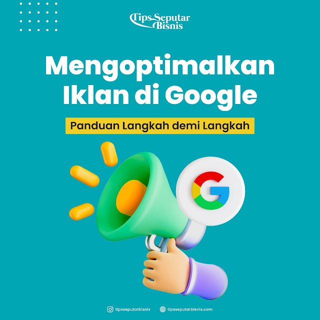 Mengoptimalkan Iklan di Google: Panduan Langkah demi Langkah