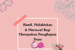 Hamil, Melahirkan & Merawat Bayi merupakan penghapus dosa
