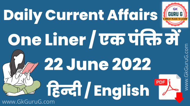 22 June 2022 One Liner Current affairs,22 जून  2022 एक पंक्ति करेंट अफेयर्स,daily One Liner Current affairs, gkgurug current affairs,current affairs 2022,today current affairs,22 June 2022 current affairs,22 June 2022 One Liner Current Affairs In English