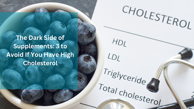 The Dark Side of Supplements: 3 to Avoid If You Have High Cholesterol
