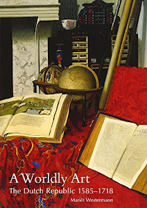 A Worldly Art: The Dutch Republic, 1585-1718