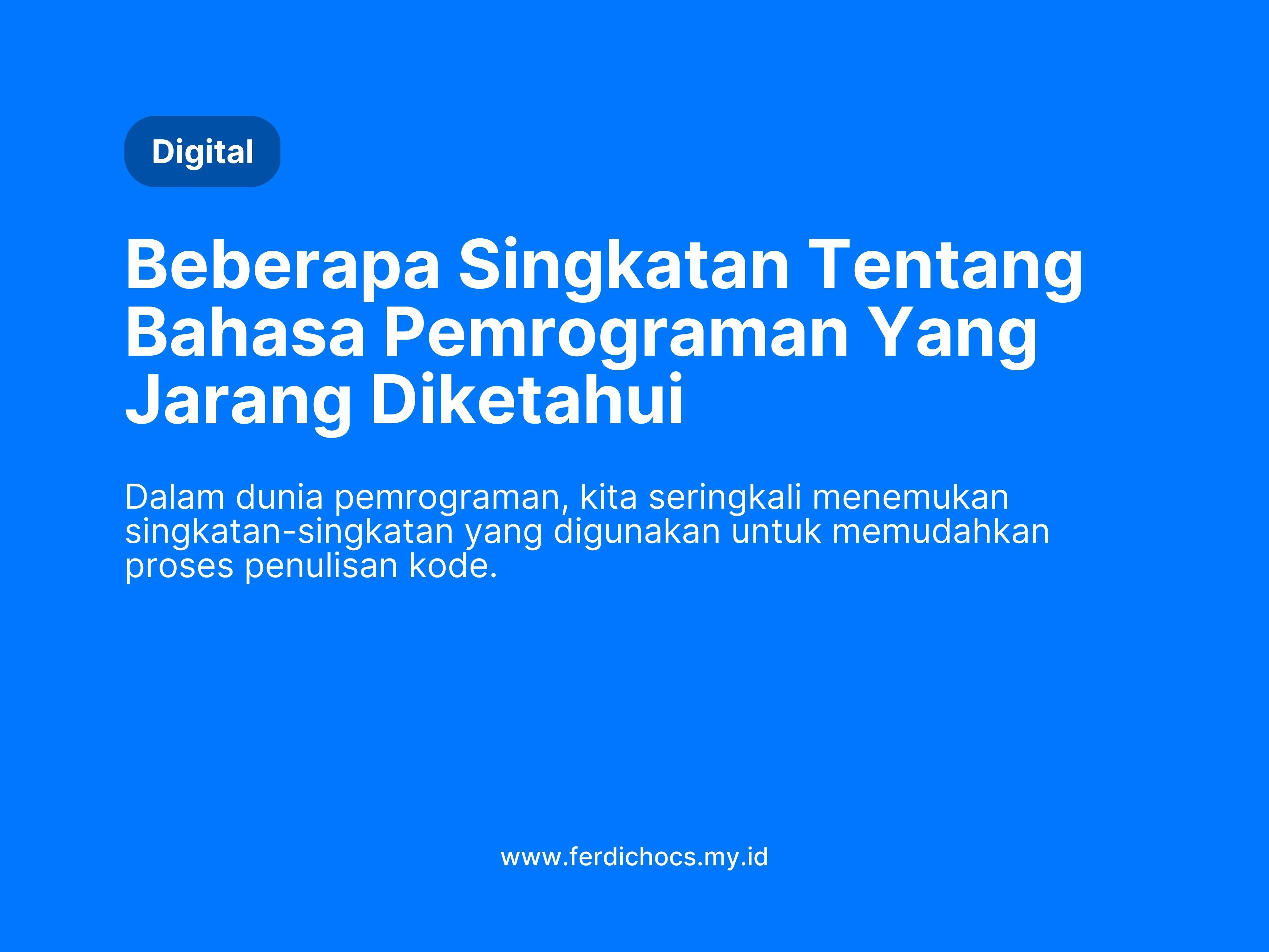 Digital Beberapa Singkatan Tentang Bahasa Pemrograman Yang Jarang Diketahui Dalam dunia pemrograman, kita seringkali menemukan singkatan-singkatan yang digunakan untuk memudahkan proses penulisan kode. www.ferdichocs.my.id