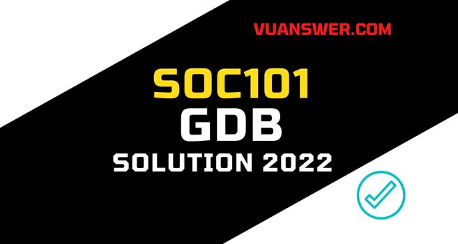 SOC101 GDB Solution Spring 2022 - Correct 2 Ideas VU Answer