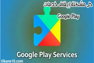 حل مشكلة إيقاف خدمات Google Play بسهولة
