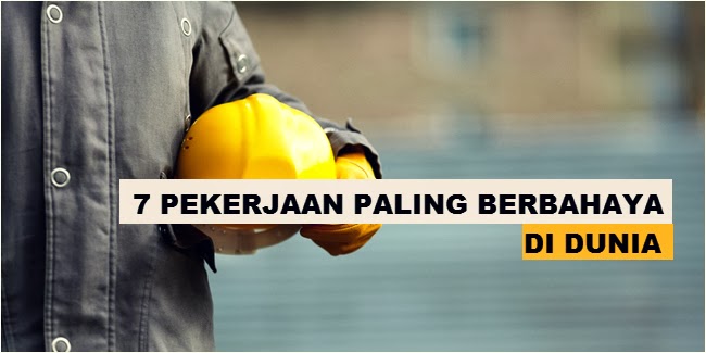 Pekerjaan Paling Berbahaya Di Dunia