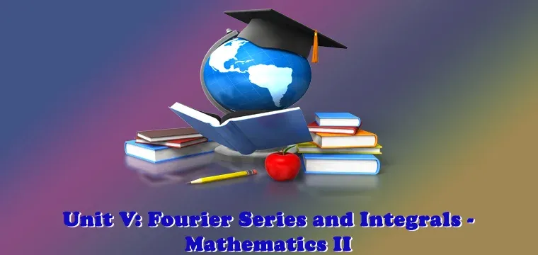 Fourier Series and Integrals - Mathematics II