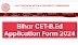Bihar CET-B.Ed Application Form 2024