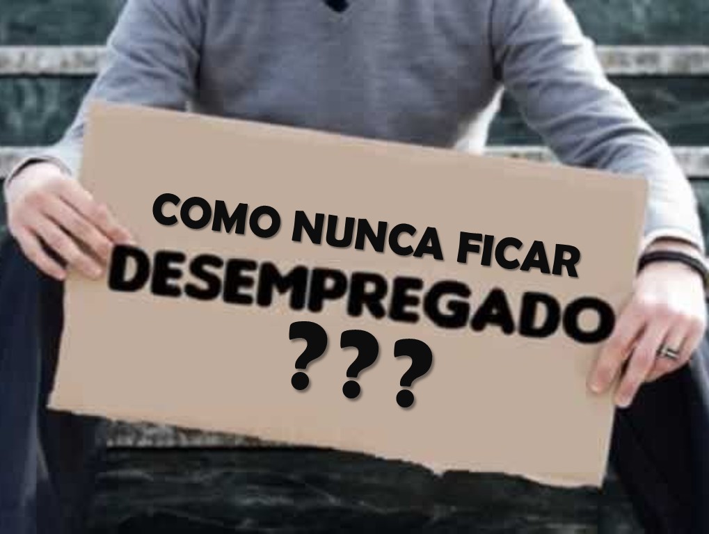 COMO NUNCA FICAR DESEMPREGADO?