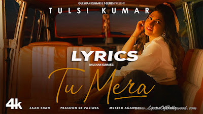 Tu Mera Song Lyrics | Tulsi Kumar | Zaan Khan | Prasoon Srivastava, Mukesh Agarwal