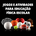 JOGOS E ATIVIDADES PARA EDUCAÇÃO FÍSICA ESCOLAR