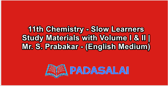 11th Chemistry - Slow Learners Study Materials with Volume I & II | Mr. S. Prabakar - (English Medium)