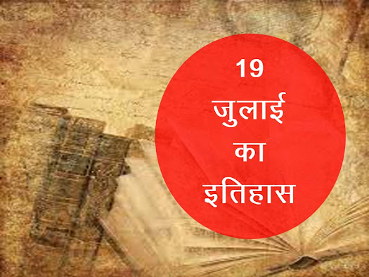 19 जुलाई का इतिहास :  इतिहास में 19 जुलाई की प्रमुख घटनाएं |19 July History in Hindi
