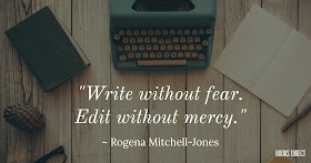 "Write without fear. Edit without mercy." ~ Rogena Mitchell-Jones