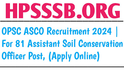 OPSC ASCO Recruitment 2024 | For 81 Assistant Soil Conservation Officer Post, (Apply Online)