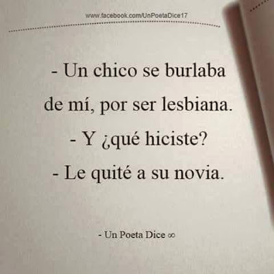 Un chico se burlaba de mí por ser lesbiana,  y qué hiciste?, le quité a su novia