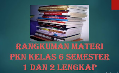 Rangkuman Materi PKn Kelas 6 Semester 1 dan 2 lengkap