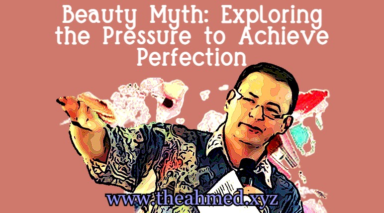 Beauty Myth: Exploring the Pressure to Achieve Perfection