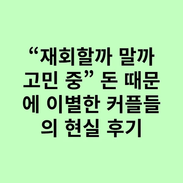 “재회할까 말까 고민 중” 돈 때문에 이별한 커플들의 현실 후기