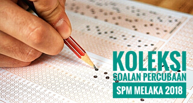 Koleksi Soalan Percubaan SPM Melaka 2018 - Peperiksaan