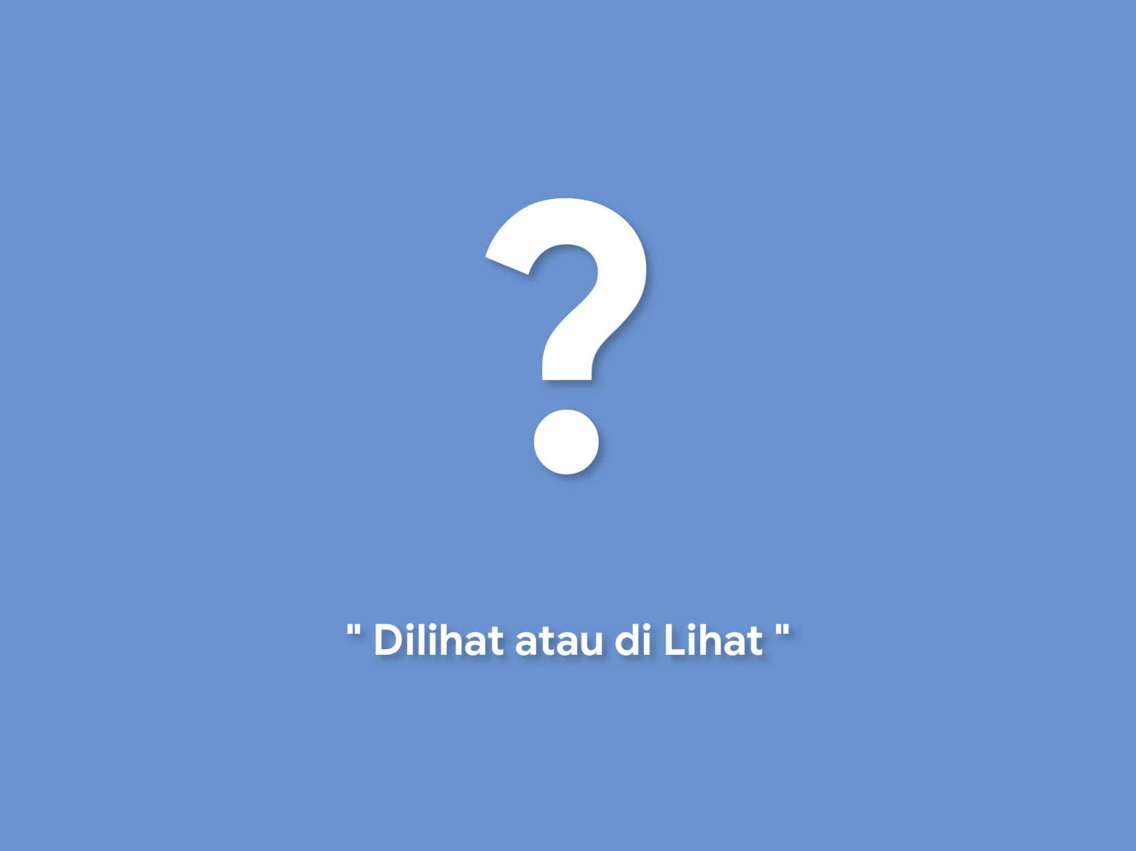 Dilihat atau di Lihat, Penulisan yang Benar