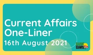 Current Affairs One-Liner: 16th August 2021