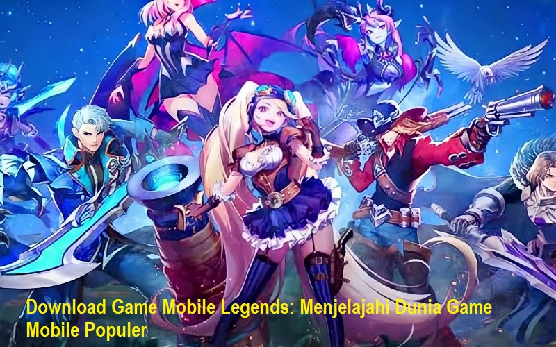 Download Game Mobile Legends: Menjelajahi Dunia Game Mobile Populer