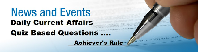 Current Affairs Quiz,IBPS PO, IBPS Clerk, IBPS RRB, SBI PO, SBI SO, SBI Clerk, LIC, NICL, BoB, PNB PO, IBPS Exams, SBI Exams, SSC Exams,Staff Selection Commission Exams, SSC CGL, SSC MTS, SSC CHSL, Railway NTPC Exams, NDA, United India Insurance Exams and Other Government Competitive Exams.