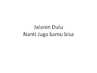 JALANIN DULU NANTI JUGA KAMU BISA 