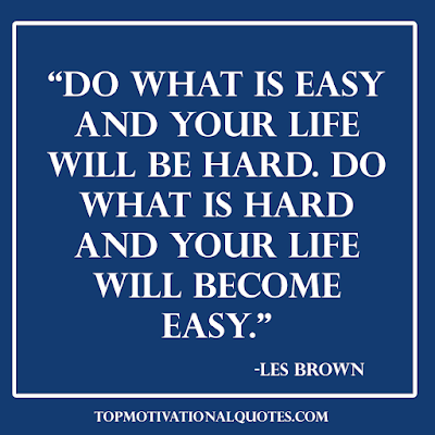 Do what is easy and your life will be hard. Do what is hard and your life will become easy. - quote by les brown