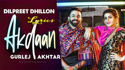 Akdaan Song Lyrics | Dilpreet Dhillon, Gurlej Akhtar | Dushman | Desi Crew