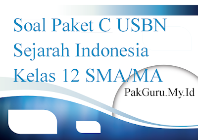 Soal Paket C USBN Sejarah Indonesia Kelas 12 SMA/MA